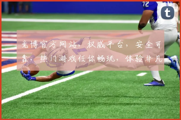 竞博官方网站，权威平台，安全可靠，热门游戏任你畅玩，体验非凡娱乐之旅，立即加入